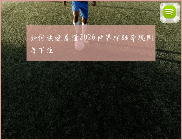 如何快速看懂2026世界杯赔率规则与下注